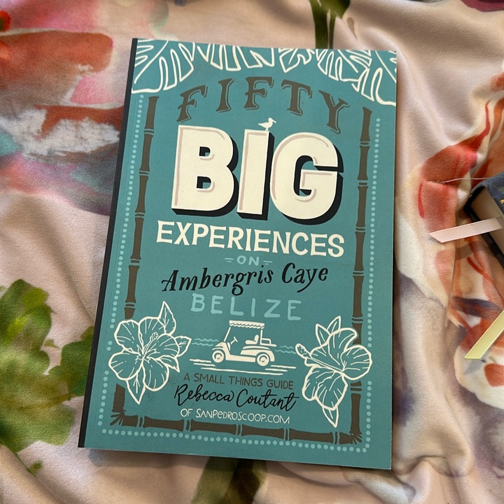 FIFTY BIG EXPERIENCES on AMBERGRIS CAYE BELIZE A SMALL THINGS GUIDE